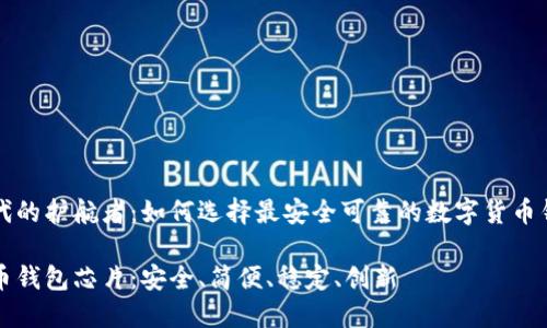 数码时代的护航者：如何选择最安全可靠的数字货币钱包芯片

数字货币钱包芯片：安全、简便、稳定、创新