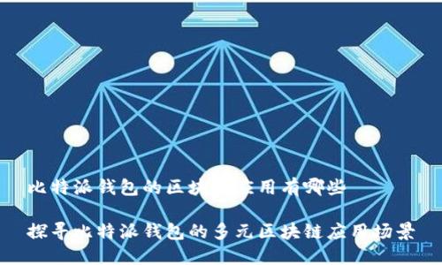 比特派钱包的区块链应用有哪些

探寻比特派钱包的多元区块链应用场景