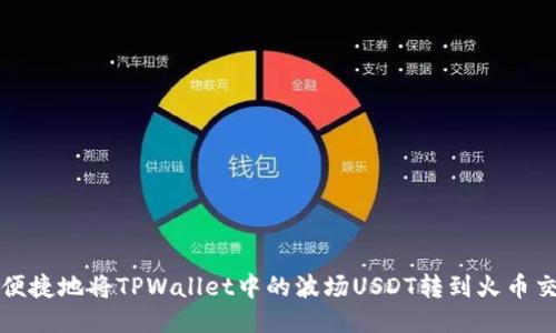 如何便捷地将TPWallet中的波场USDT转到火币交易所