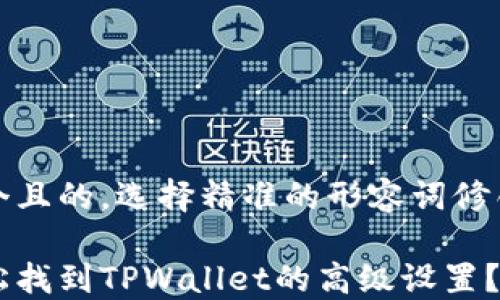 
思考一个且的，选择精准的形容词修饰关键词

如何轻松找到TPWallet的高级设置？