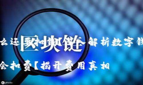 数字钱包为什么还要扣钱？深入解析数字钱包的费用结构

数字钱包为何会扣费？揭开费用真相