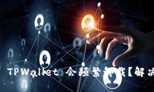 ## 为什么 TPWallet 会频繁卸载？解决方案与建议