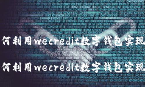 思考的  
在数字金融的时代，如何利用wecredit数字钱包实现安全、便捷的资金管理

在数字金融的时代，如何利用wecredit数字钱包实现安全、便捷的资金管理
