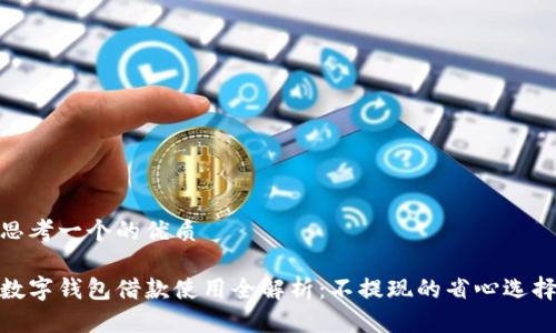 思考一个的优质

数字钱包借款使用全解析：不提现的省心选择