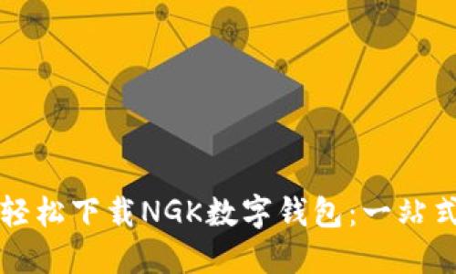 如何轻松下载NGK数字钱包：一站式指南