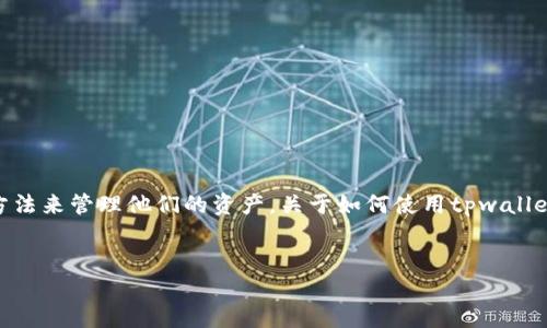 思考一个且的

在数字货币快速发展的今天，越来越多的人正在寻找简单易懂的方法来管理他们的资产。关于如何使用tpwallet设置钱的类型，很多初学者可能感到无从下手。那么，可以设置为：


如何轻松设置tpwallet中的币种类型，掌握你的数字资产