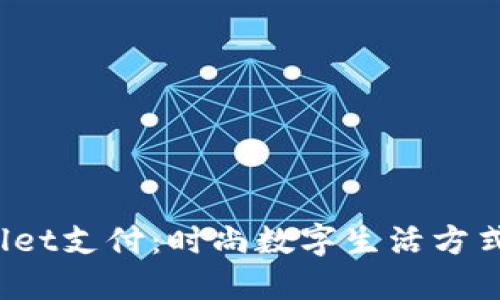 TP Wallet支付：时尚数字生活方式的选择