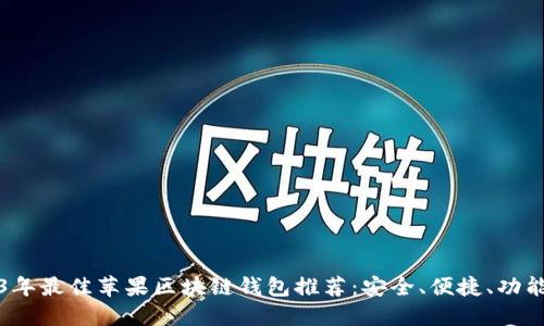 2023年最佳苹果区块链钱包推荐：安全、便捷、功能强大
