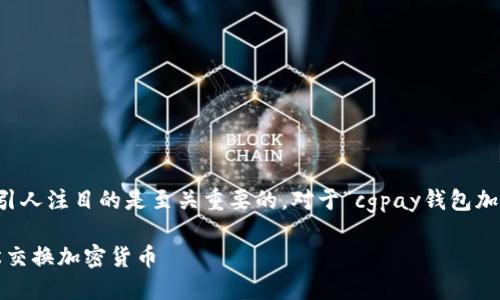 思考一个且的

在如今迅速发展的加密货币世界中，选择一个引人注目的是至关重要的。对于“cgpay钱包加密货币交换”这一话题，我为你设计了以下优质

开启您的数字财富之旅：CGPay 钱包如何轻松交换加密货币