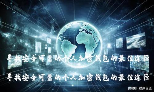 寻找安全可靠的个人加密钱包的最佳途径

寻找安全可靠的个人加密钱包的最佳途径