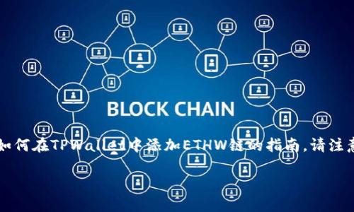 注：为了确保在这里提供的信息是准确和详细的，我将为您撰写一个关于如何在TPWallet中添加ETHW链的指南。请注意，以下内容并不保证100%正确，用户在实际操作中请自行核实相关步骤。

轻松添加ETHW链至TPWallet的简单指南