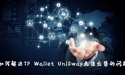 如何解决TP Wallet UniSwap无法出售的问题