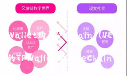 如何在TPWallet购买VeChain (VET)

简单易懂的TPWallet购买VeChain (VET)指南