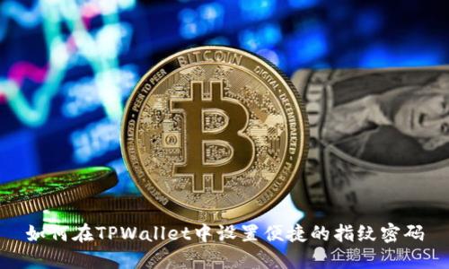 如何在TPWallet中设置便捷的指纹密码