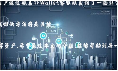 思考的与关键词

  如何找回删除的TPWallet钱包，快速简单的方法！ / 

 guanjianci TPWallet, 钱包恢复, 数字资产, 加密货币 /guanjianci 

引言
在如今这个数字化的时代，越来越多的人选择使用加密货币进行投资和交易。而TPWallet则是一个备受欢迎的数字钱包，提供了安全、快捷的虚拟资产管理服务。我们有时可能由于误操作或其他原因，意外将TPWallet删除。那么，删除的TPWallet钱包到底能够找回吗？今天我们就来详细探讨一下如何找回被删除的TPWallet钱包的方法，希望能帮助到每一位用户。

TPWallet钱包的功能与特性
首先，让我们快速回顾一下TPWallet的基本功能。TPWallet是一款多功能的钱包应用，支持多种主流的加密货币，如比特币、以太坊等。它不仅提供安全的资产存储解决方案，还允许用户方便地进行转账、兑换等操作。此外，TPWallet还具有用户友好的界面和高效的交易速度，非常适合日常使用。

误删除TPWallet的常见原因
误删除该钱包的原因五花八门，或许是因为手机内存不足，或是在清理应用程序时不小心删除了它。也有可能是由于系统更新后，某些应用程序发生了冲突，不得不删除。在这样的情况下，用户往往会感到无助，但实际上，删除的TPWallet未必就会完全失去。接下来，我们将为您详细阐述找回钱包的方法。

找回TPWallet钱包的方法
删除TPWallet钱包后，您可以尝试以下几个步骤找回您的钱包：

h41. 检查您的手机存储/h4
首先，请检查您的手机存储空间。通常情况下，删除应用程序后，应用的数据可能仍然保存在您的设备中。您可以通过设置中的存储管理找到相关信息，看看是否可以恢复。

h42. 查看备份文件/h4
如果您曾经备份过您的TPWallet钱包（比如导出助记词或私钥），那么您就可以轻松地通过重新安装钱包应用并输入这些信息来恢复钱包。通常情况下，钱包的转移和恢复过程是非常简单的，只需几分钟即可完成。

h43. 联系TPWallet的客服支持/h4
如果您无法通过上述方法找回您的钱包，建议直接联系TPWallet的客服支持。他们可能会提供其他的恢复选项，帮助您找回钱包。同时，您还可以查看钱包的官方网站或社交媒体，获得额外的技术支持和常见问题的解决方案。

h44. 使用第三方恢复工具/h4
市场上还有一些专门用于恢复删除数据的第三方工具，这些工具可能会帮您找回丢失的文件。这种方法相对复杂，因为通常需要一定的技术知识，并且也不总能保证恢复成功，用户在使用时需谨慎。

如何确保钱包的安全
在找回钱包之后，为了确保今后不会再次丢失，您可以采取以下几种措施来保护您的数字资产：

h41. 定期备份/h4
定期备份您的TPWallet数据。通过导出助记词或私钥并将其保存在安全的地方，您能够保证即使再次遇到类似问题，您的资产也不会受到影响。

h42. 启用双重认证/h4
启用双重认证功能，这样即使有人获得了您的登录信息，他们也很难访问您的钱包。大多数钱包应用都提供这种功能，增加了一层安全保障。

h43. 更新应用程序/h4
定期检查并更新您的TPWallet应用，确保其使用的最新安全技术。开发者通常会发布更新，以修补安全漏洞，提升用户体验。

常见问题解答

h4问题1: 我可以在没有备份的情况下找回我的TPWallet吗？/h4
如果您没有备份，那么找回TPWallet可能会非常困难，这是因为大多数加密钱包的设计都是为了保护用户的隐私和安全。没有助记词或私钥，恢复钱包通常是不可能的。不过，有些用户通过联系TPWallet客服联系到了一些非公开的求助方式，建议您尝试与他们沟通。

h4问题2: 我删除了TPWallet，但我仍然可以访问我的加密货币吗？/h4
如果您删除了TPWallet并没有进行任何资产转移，那么您的加密货币仍然存在于区块链上。只要您能找回钱包的访问权限，依然可以管理这些资产。因此，别急于太失落，努力寻找找回的方法将是关键。

总结
在使用TPWallet等数字钱包时，确保信息的安全以及操作的谨慎是至关重要的。虽然删除钱包可能会让人感到紧张或焦虑，但通过适当的方法和工具，您通常有机会找回丢失的数字资产。希望通过本文的介绍，能够帮助到每一位正在寻找解决方案的用户：无论是如何找回删除的TPWallet钱包，还是如何确保钱包的安全，都值得认真对待。保持警惕，妥善管理您的资产，使用数字货币的旅程将会更加顺畅。

以上内容希望能够为您提供全面的信息和实用的建议，希望您在面对数字资产管理时能够更加顺利！