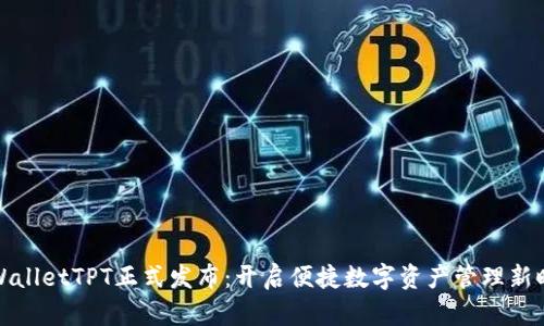 TPWalletTPT正式发布：开启便捷数字资产管理新时代
