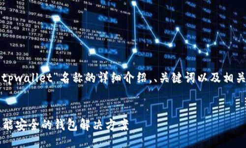 以下是关于“tpwallet”名称的详细介绍，、关键词以及相关问题的构架。


TPWallet：智能安全的钱包解决方案