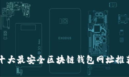 十大最安全区块链钱包网址推荐