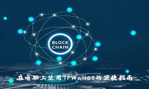 在电脑上使用TPWallet的便捷指南