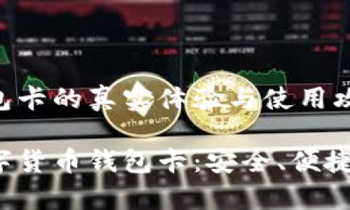 数字货币钱包卡的真实体验与使用攻略

真实体验数字货币钱包卡：安全、便捷、优质的选择