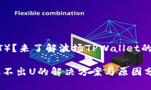 未能提取U（USDT）？来了解波场TPWallet的原因及解决方案

波场TPWallet提不出U的解决方案与原因分析