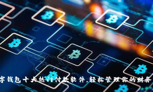 数字钱包十大热门付款软件,轻松管理你的财务生活
