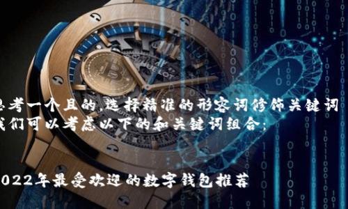 思考一个且的，选择精准的形容词修饰关键词  
我们可以考虑以下的和关键词组合：

  
2022年最受欢迎的数字钱包推荐