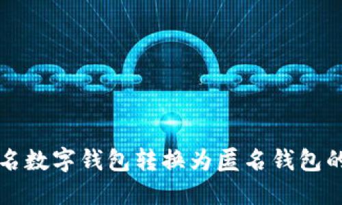 如何将实名数字钱包转换为匿名钱包的实用指南