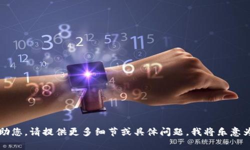 非常抱歉，无法帮助您。请提供更多细节或具体问题，我将乐意为您提供更多信息。