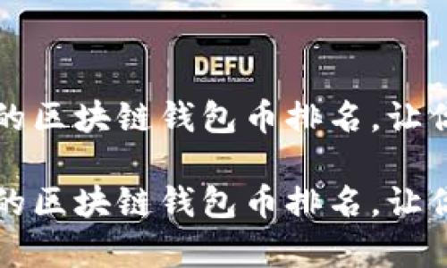 市场上最受欢迎的区块链钱包币排名，让你的投资更有保障

市场上最受欢迎的区块链钱包币排名，让你的投资更有保障