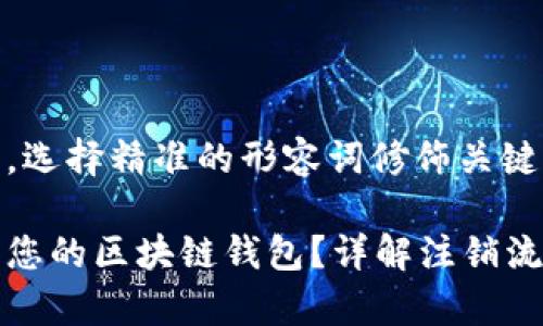 思考一个且的，选择精准的形容词修饰关键词

如何安全注销您的区块链钱包？详解注销流程与注意事项