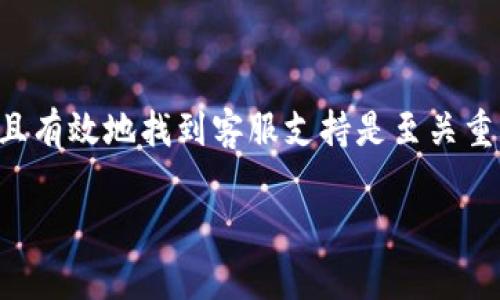 在当今的数字化时代，用户在使用各种在线服务和应用时，难免会遇到问题。在这种情况下，如何快速且有效地找到客服支持是至关重要的。今天，我们将深入探讨“tpwallet怎样找客服”，为您提供一份详细的指南，帮助您顺利解决问题。

如何快速找到tpwallet客服支持的有效途径