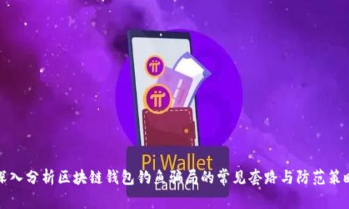 深入分析区块链钱包钓鱼骗局的常见套路与防范策略