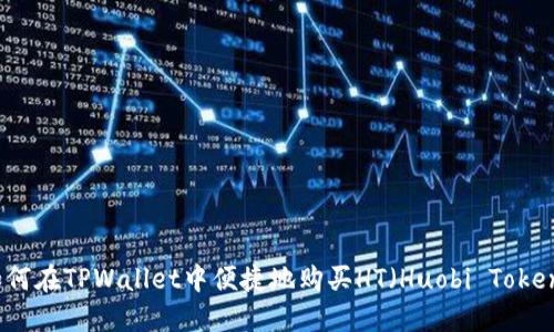 如何在TPWallet中便捷地购买HT（Huobi Token）