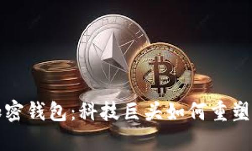 揭秘微软的加密钱包：科技巨头如何重塑数字资产管理