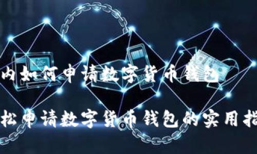 国内如何申请数字货币钱包

轻松申请数字货币钱包的实用指南