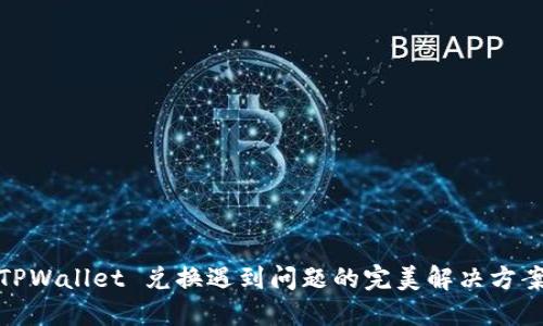 TPWallet 兑换遇到问题的完美解决方案