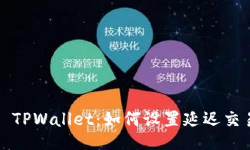 ### TPWallet：如何设置延迟交易流程