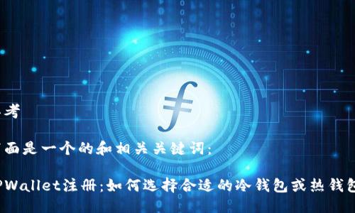 思考

下面是一个的和相关关键词：

TPWallet注册：如何选择合适的冷钱包或热钱包？
