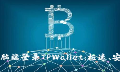 如何顺利在电脑端登录TPWallet：极速、安全的步骤指南
