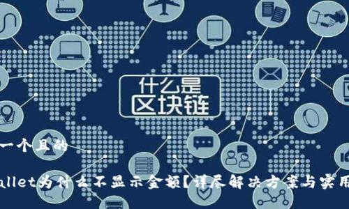 思考一个且的

TPWallet为什么不显示金额？详尽解决方案与实用指南