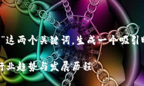 思考一个且的

我们将围绕“区块链趋势”和“钱包”这两个关键词，生成一个吸引眼球的，既突出主题又符合的需求。

探索区块链钱包的未来：2024年行业趋势与发展历程