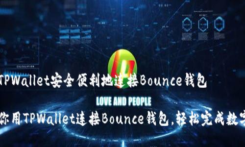 如何通过TPWallet安全便利地连接Bounce钱包

一步步教你用TPWallet连接Bounce钱包，轻松完成数字资产交易