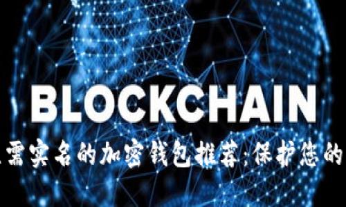 最安全的无需实名的加密钱包推荐：保护您的隐私与资产
