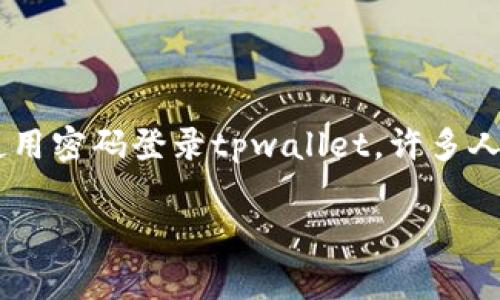 tpwallet怎么密码登录是一个便捷且安全的方式来访问你的数字资产。但是，关于如何使用密码登录tpwallet，许多人可能还有一些疑问。接下来，我们将详细介绍这个过程，并解答与之相关的一些常见问题。

简单易懂的tpwallet密码登录指南