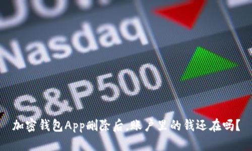 加密钱包App删除后，账户里的钱还在吗？