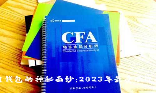 揭开区块链钱包的神秘面纱：2023年最受欢迎的平台推荐