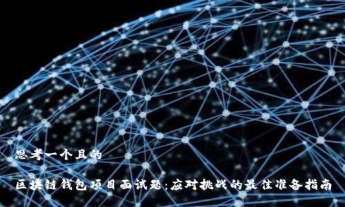 思考一个且的

区块链钱包项目面试题：应对挑战的最佳准备指南