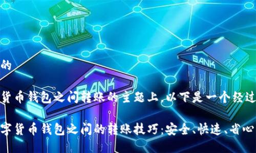 思考一个且的

在关于数字货币钱包之间转账的主题上，以下是一个经过精心设计的

轻松掌握数字货币钱包之间的转账技巧：安全、快速、省心