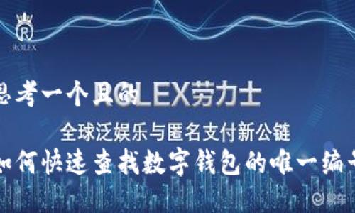 思考一个且的

如何快速查找数字钱包的唯一编号